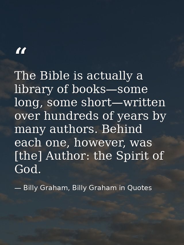 The Bible is actually a library of books—some long, some short—written over hundreds of years by many authors. Behind ea — Billy Graham, Billy Graham in Quotes