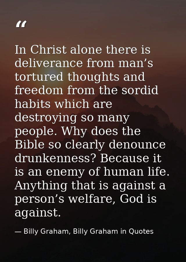 In Christ alone there is deliverance from man’s tortured thoughts and freedom from the sordid habits which are destroyin — Billy Graham, Billy Graham in Quotes
