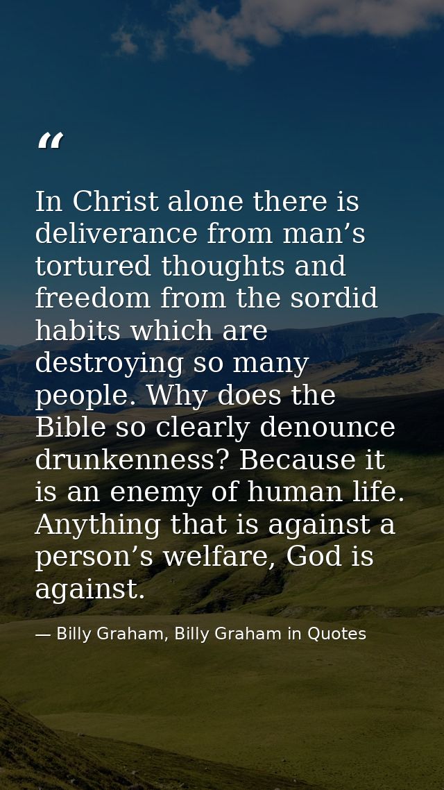 In Christ alone there is deliverance from man’s tortured thoughts and freedom from the sordid habits which are destroyin — Billy Graham, Billy Graham in Quotes