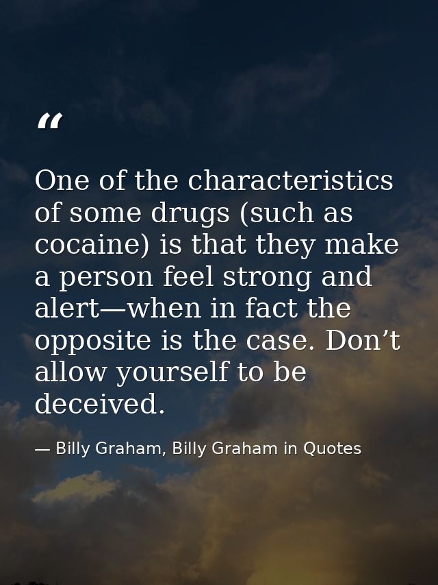 One of the characteristics of some drugs (such as cocaine) is that they make a person feel strong and alert—when in fact — Billy Graham, Billy Graham in Quotes