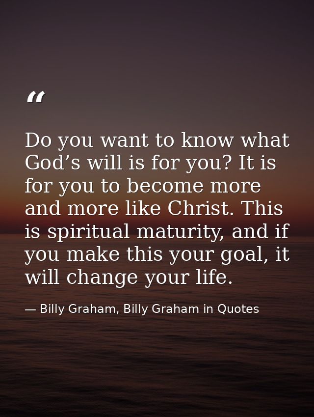 Do you want to know what God’s will is for you? It is for you to become more and more like Christ. This is spiritual mat — Billy Graham, Billy Graham in Quotes