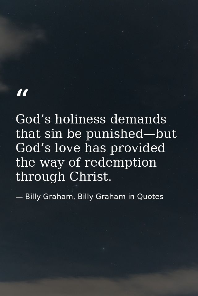 God’s holiness demands that sin be punished—but God’s love has provided the way of redemption through Christ. — Billy Graham, Billy Graham in Quotes