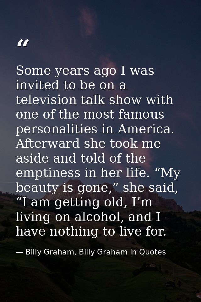 Some years ago I was invited to be on a television talk show with one of the most famous personalities in America. After — Billy Graham, Billy Graham in Quotes