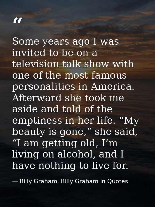 Some years ago I was invited to be on a television talk show with one of the most famous personalities in America. After — Billy Graham, Billy Graham in Quotes