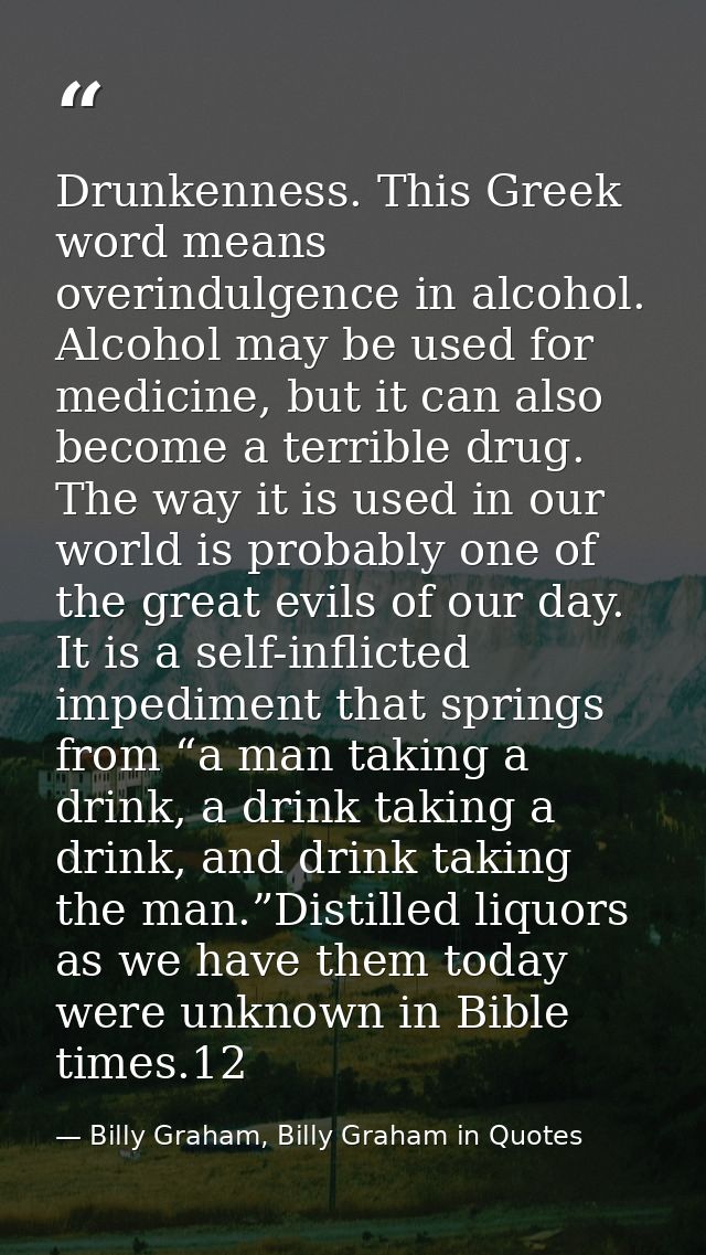 Drunkenness. This Greek word means overindulgence in alcohol. Alcohol may be used for medicine, but it can also become a — Billy Graham, Billy Graham in Quotes