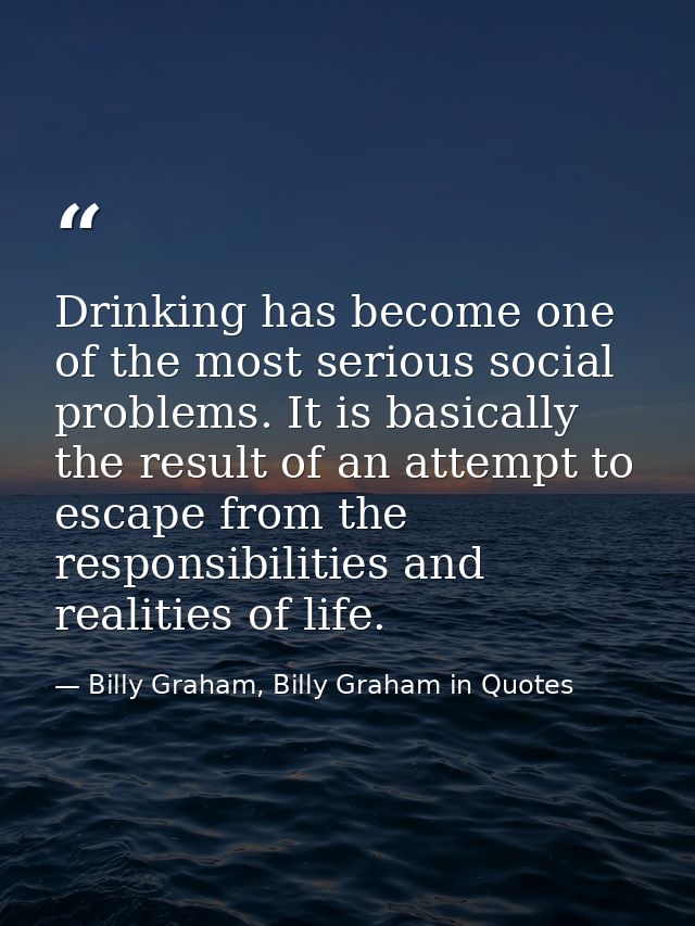 Drinking has become one of the most serious social problems. It is basically the result of an attempt to escape from the — Billy Graham, Billy Graham in Quotes