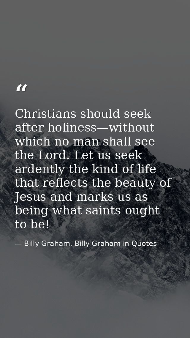 Christians should seek after holiness—without which no man shall see the Lord. Let us seek ardently the kind of life tha — Billy Graham, Billy Graham in Quotes