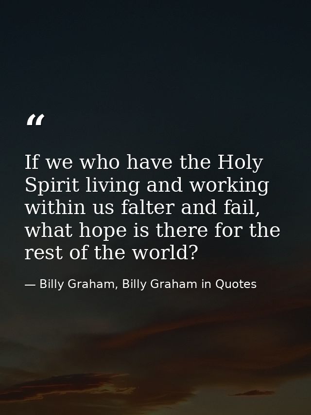 If we who have the Holy Spirit living and working within us falter and fail, what hope is there for the rest of the worl — Billy Graham, Billy Graham in Quotes