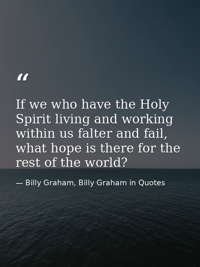 If we who have the Holy Spirit living and working within us falter and fail, what hope is there for the rest of the worl — Billy Graham, Billy Graham in Quotes