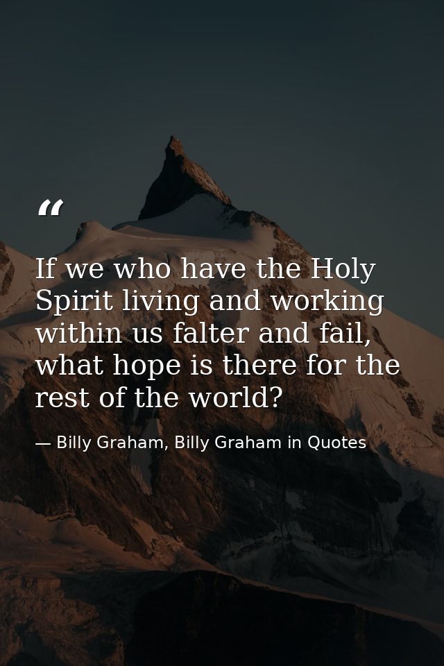 If we who have the Holy Spirit living and working within us falter and fail, what hope is there for the rest of the worl — Billy Graham, Billy Graham in Quotes