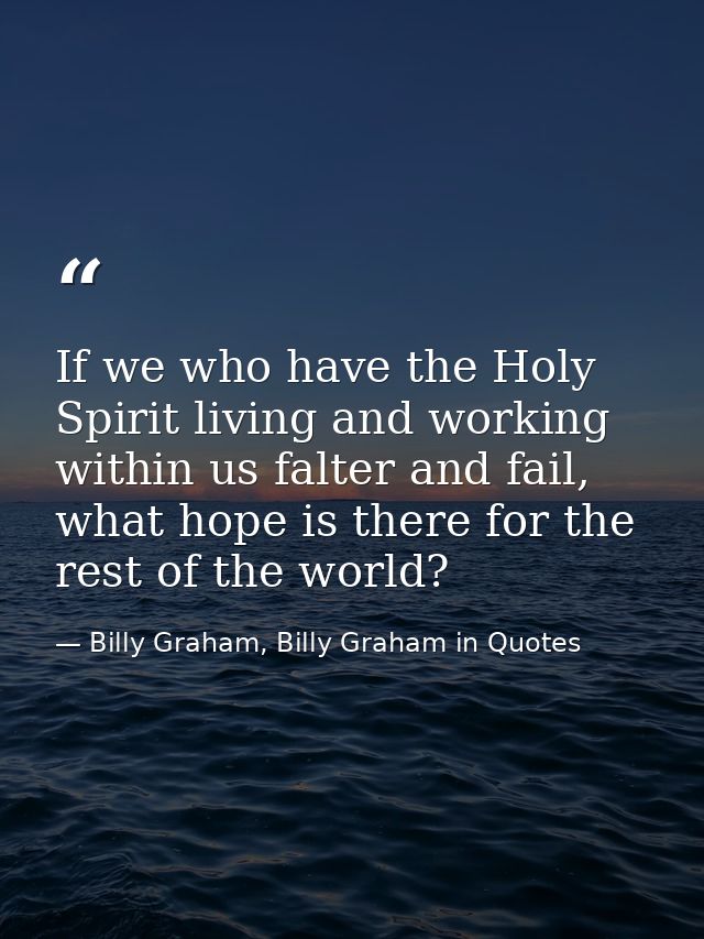 If we who have the Holy Spirit living and working within us falter and fail, what hope is there for the rest of the worl — Billy Graham, Billy Graham in Quotes