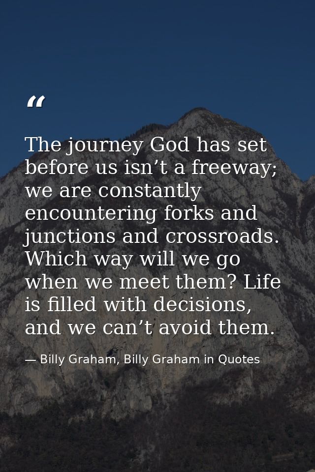 The journey God has set before us isn’t a freeway; we are constantly encountering forks and junctions and crossroads. Wh — Billy Graham, Billy Graham in Quotes
