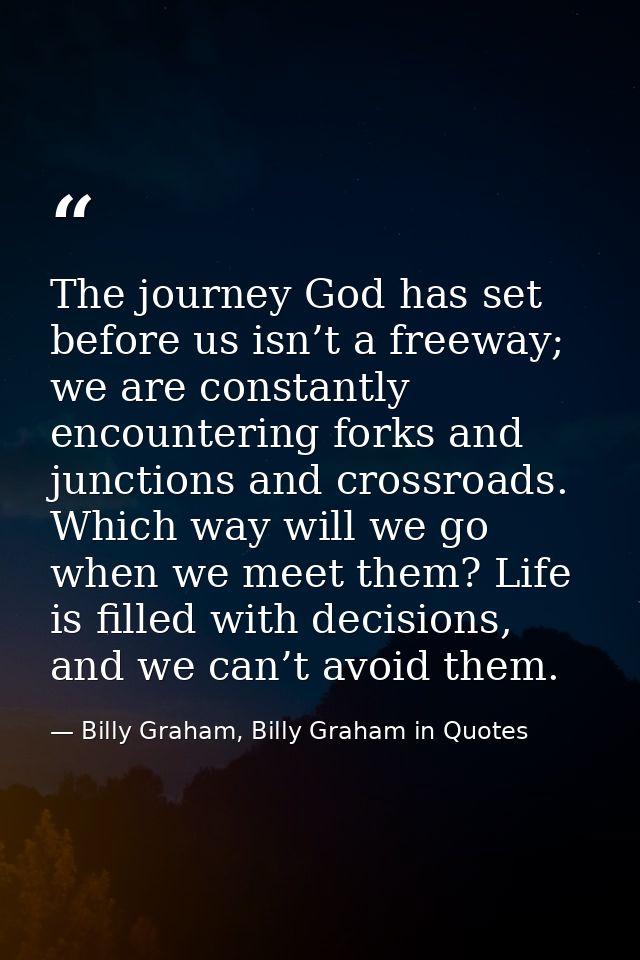 The journey God has set before us isn’t a freeway; we are constantly encountering forks and junctions and crossroads. Wh — Billy Graham, Billy Graham in Quotes