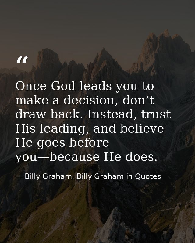 Once God leads you to make a decision, don’t draw back. Instead, trust His leading, and believe He goes before you—becau — Billy Graham, Billy Graham in Quotes