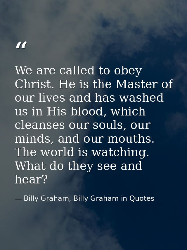 We are called to obey Christ. He is the Master of our lives and has washed us in His blood, which cleanses our souls, ou — Billy Graham, Billy Graham in Quotes