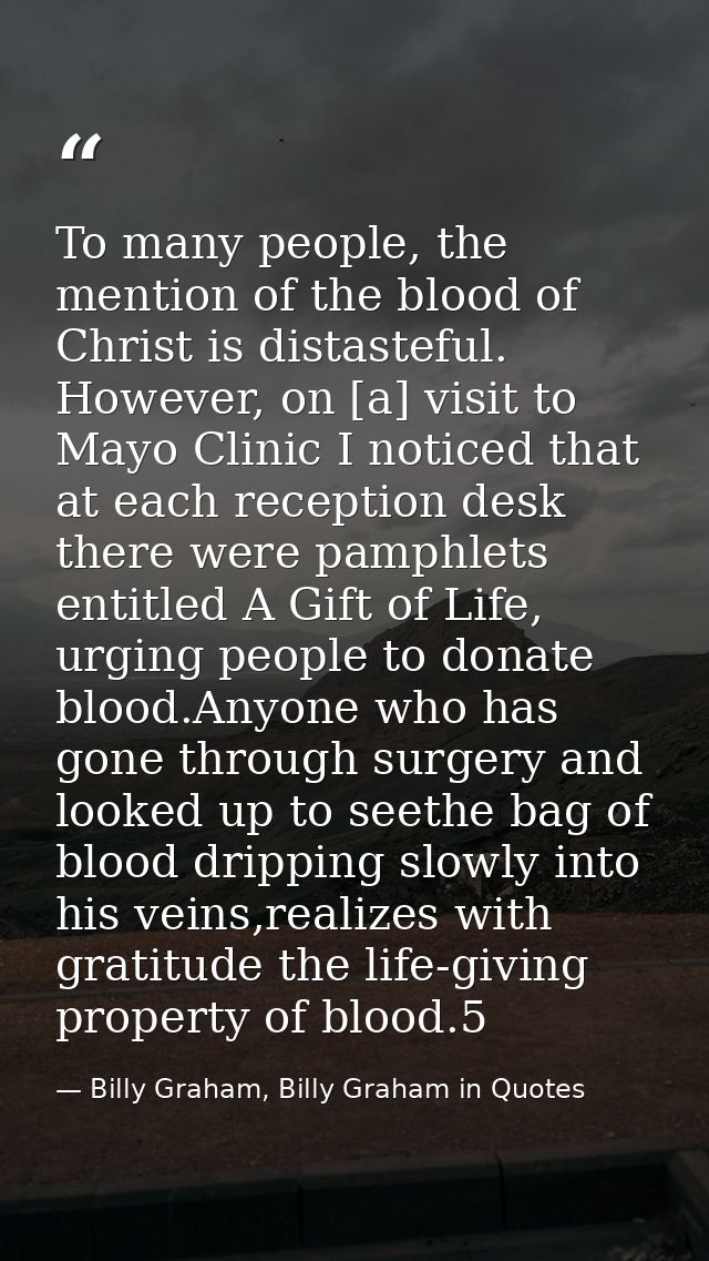 To many people, the mention of the blood of Christ is distasteful. However, on [a] visit to Mayo Clinic I noticed that a — Billy Graham, Billy Graham in Quotes