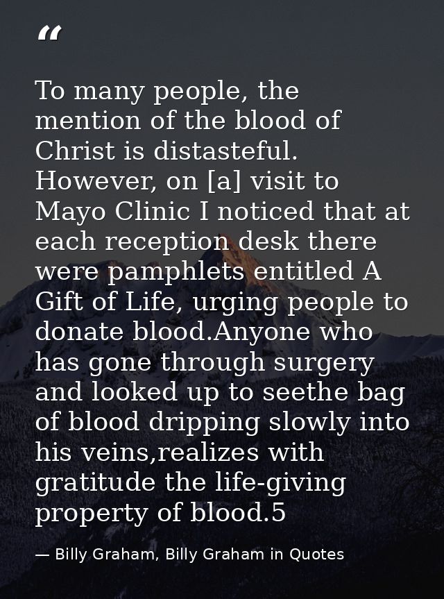To many people, the mention of the blood of Christ is distasteful. However, on [a] visit to Mayo Clinic I noticed that a — Billy Graham, Billy Graham in Quotes