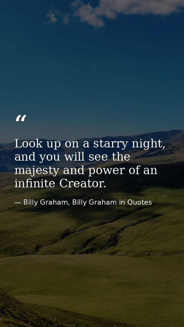 Look up on a starry night, and you will see the majesty and power of an infinite Creator. — Billy Graham, Billy Graham in Quotes
