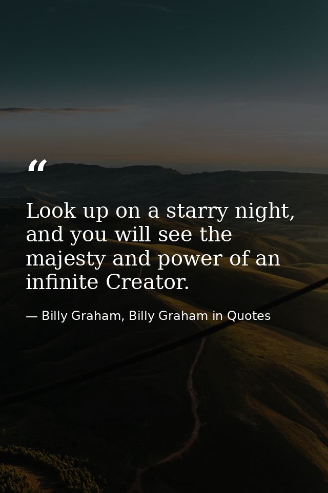 Look up on a starry night, and you will see the majesty and power of an infinite Creator. — Billy Graham, Billy Graham in Quotes