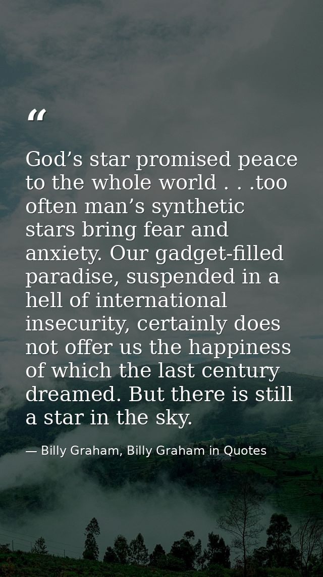 God’s star promised peace to the whole world . . .too often man’s synthetic stars bring fear and anxiety. Our gadget-fil — Billy Graham, Billy Graham in Quotes