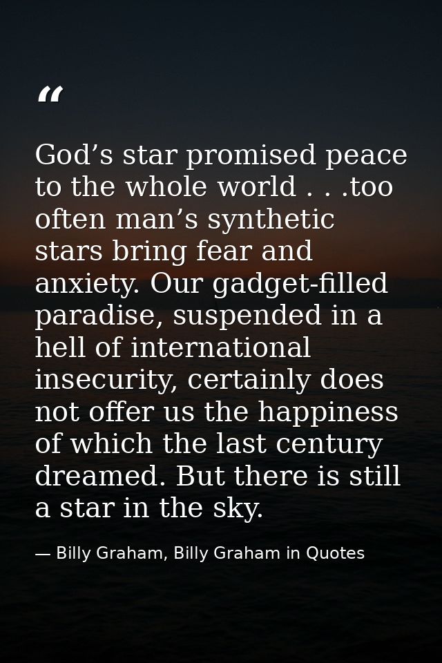 God’s star promised peace to the whole world . . .too often man’s synthetic stars bring fear and anxiety. Our gadget-fil — Billy Graham, Billy Graham in Quotes