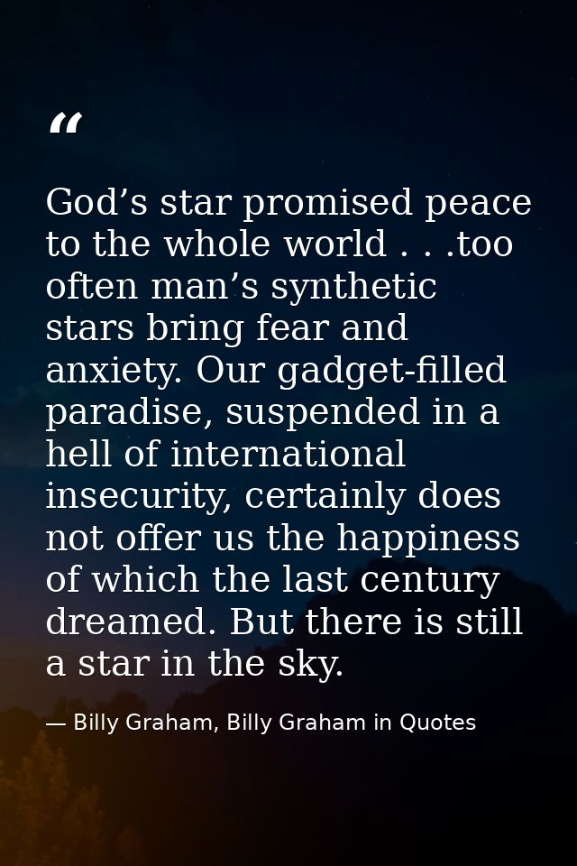 God’s star promised peace to the whole world . . .too often man’s synthetic stars bring fear and anxiety. Our gadget-fil — Billy Graham, Billy Graham in Quotes