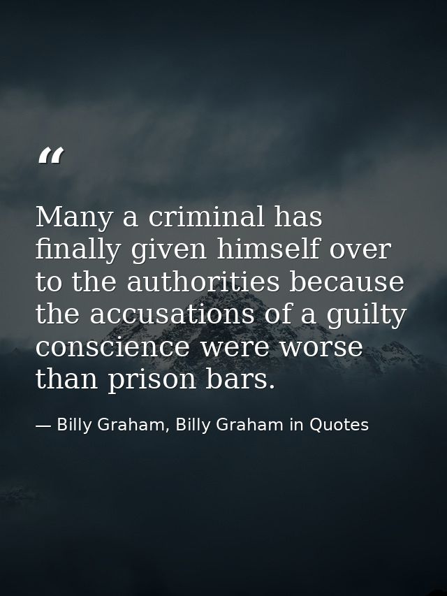 Many a criminal has finally given himself over to the authorities because the accusations of a guilty conscience were wo — Billy Graham, Billy Graham in Quotes
