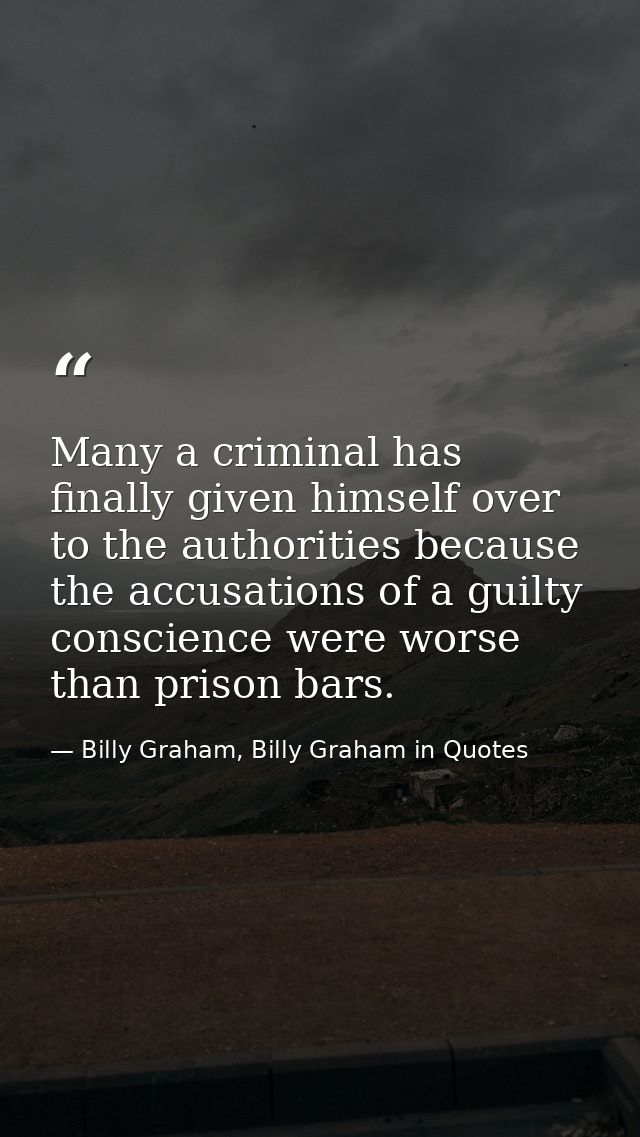 Many a criminal has finally given himself over to the authorities because the accusations of a guilty conscience were wo — Billy Graham, Billy Graham in Quotes