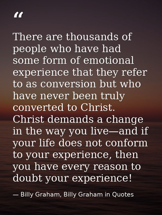 There are thousands of people who have had some form of emotional experience that they refer to as conversion but who ha — Billy Graham, Billy Graham in Quotes