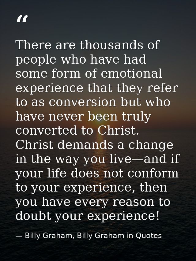 There are thousands of people who have had some form of emotional experience that they refer to as conversion but who ha — Billy Graham, Billy Graham in Quotes
