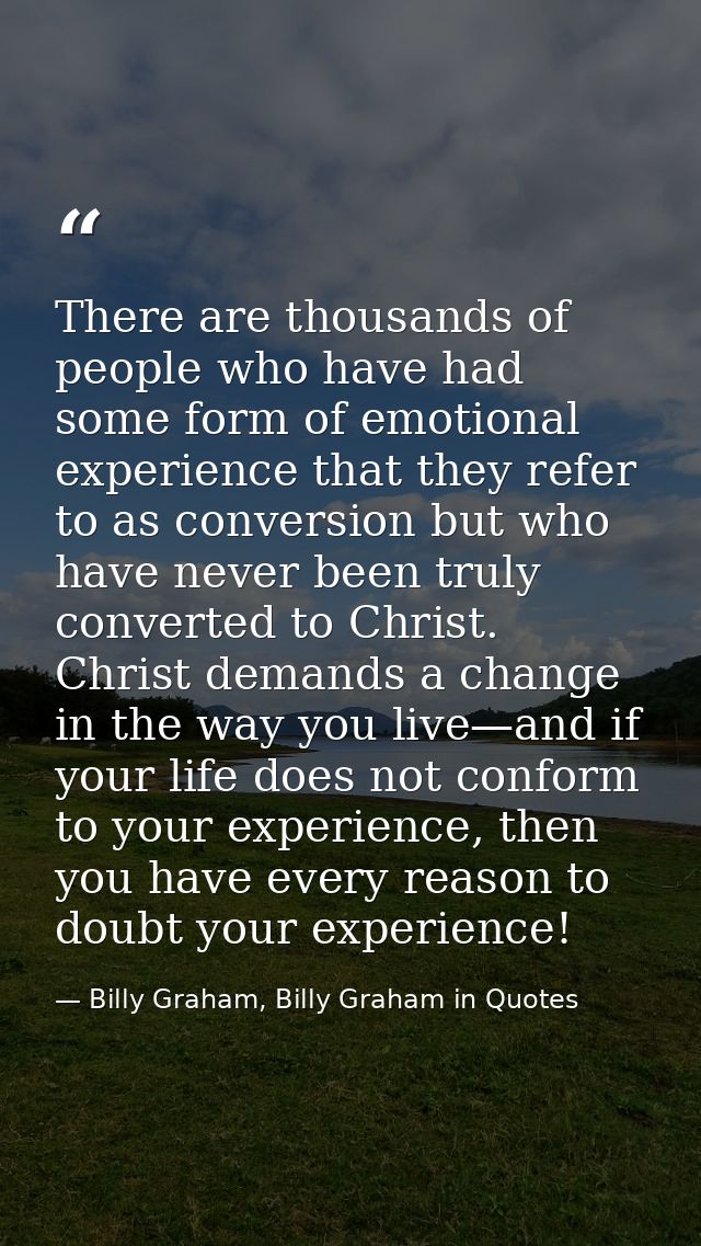 There are thousands of people who have had some form of emotional experience that they refer to as conversion but who ha — Billy Graham, Billy Graham in Quotes