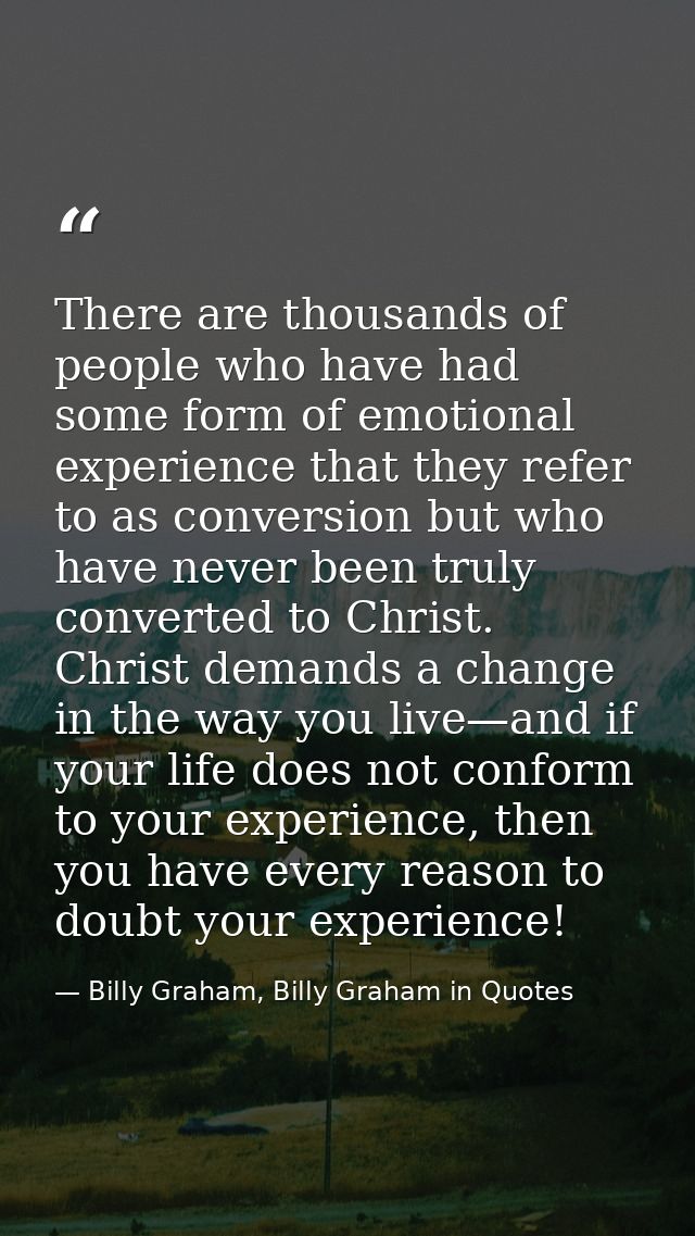 There are thousands of people who have had some form of emotional experience that they refer to as conversion but who ha — Billy Graham, Billy Graham in Quotes