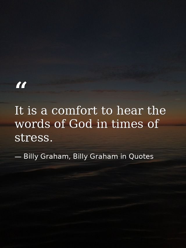 It is a comfort to hear the words of God in times of stress. — Billy Graham, Billy Graham in Quotes