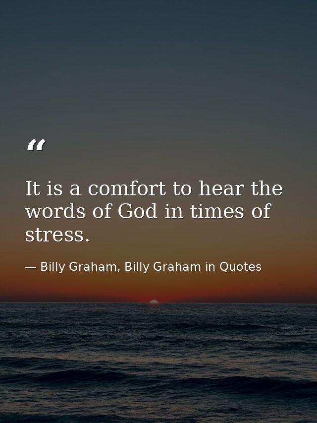 It is a comfort to hear the words of God in times of stress. — Billy Graham, Billy Graham in Quotes