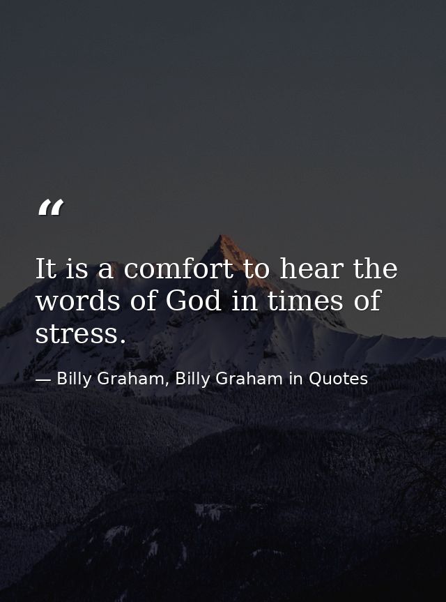 It is a comfort to hear the words of God in times of stress. — Billy Graham, Billy Graham in Quotes