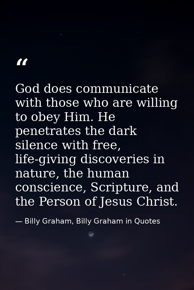 God does communicate with those who are willing to obey Him. He penetrates the dark silence with free, life-giving disco — Billy Graham, Billy Graham in Quotes