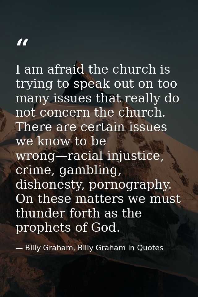 I am afraid the church is trying to speak out on too many issues that really do not concern the church. There are certai — Billy Graham, Billy Graham in Quotes