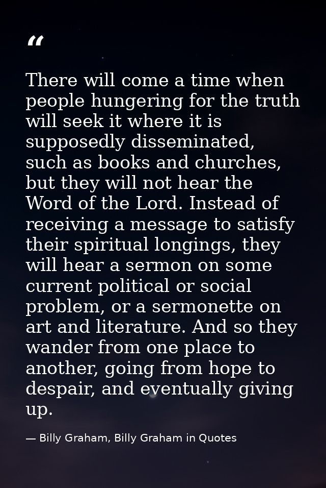 There will come a time when people hungering for the truth will seek it where it is supposedly disseminated, such as boo — Billy Graham, Billy Graham in Quotes