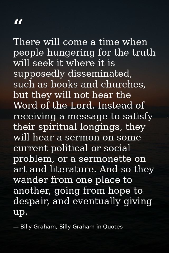 There will come a time when people hungering for the truth will seek it where it is supposedly disseminated, such as boo — Billy Graham, Billy Graham in Quotes