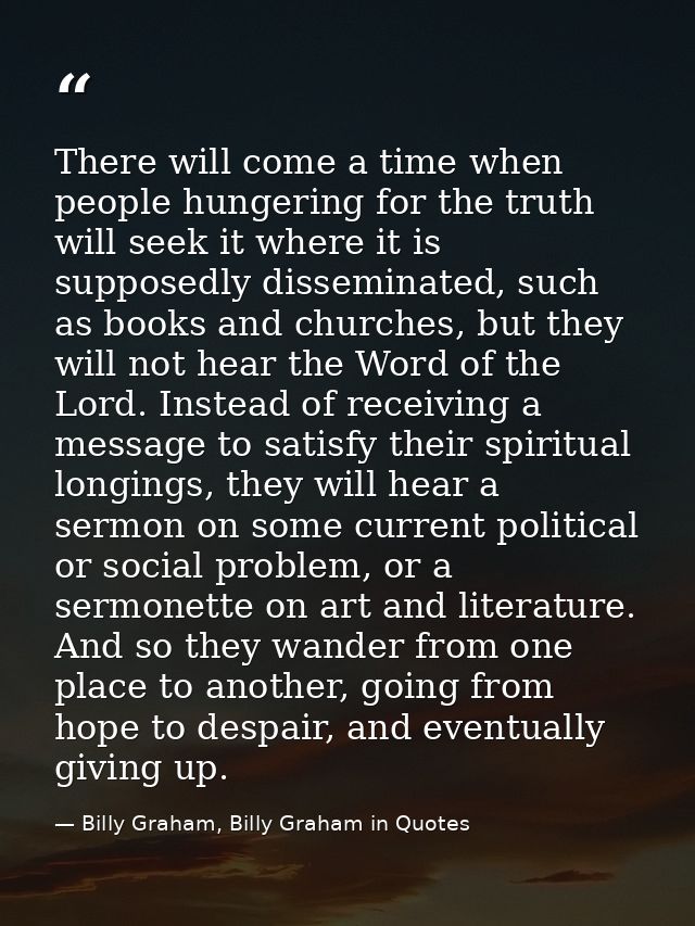 There will come a time when people hungering for the truth will seek it where it is supposedly disseminated, such as boo — Billy Graham, Billy Graham in Quotes