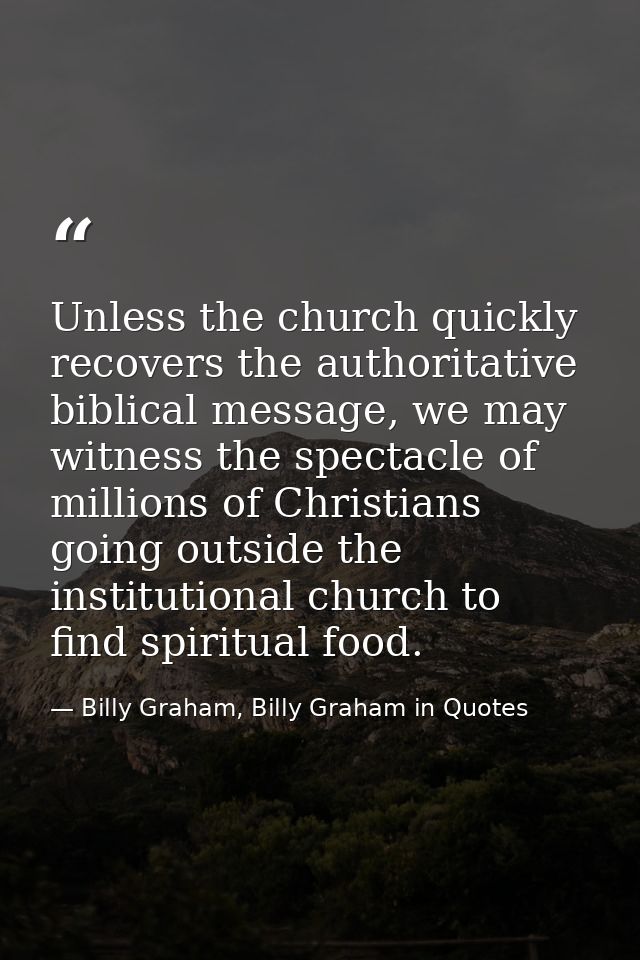 Unless the church quickly recovers the authoritative biblical message, we may witness the spectacle of millions of Chris — Billy Graham, Billy Graham in Quotes
