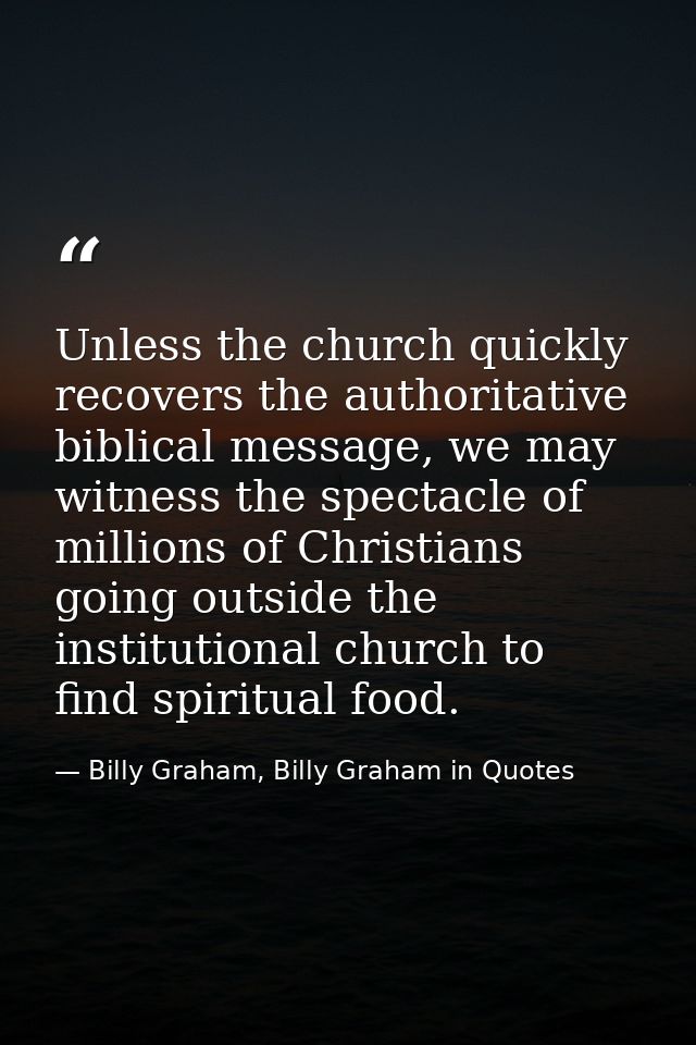 Unless the church quickly recovers the authoritative biblical message, we may witness the spectacle of millions of Chris — Billy Graham, Billy Graham in Quotes
