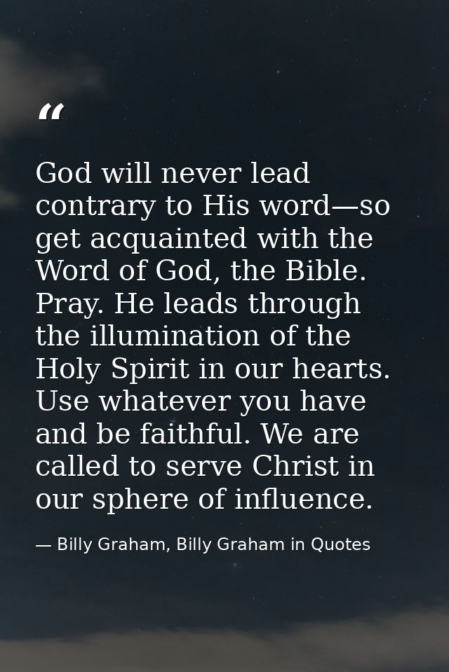 God will never lead contrary to His word—so get acquainted with the Word of God, the Bible. Pray. He leads through the i — Billy Graham, Billy Graham in Quotes