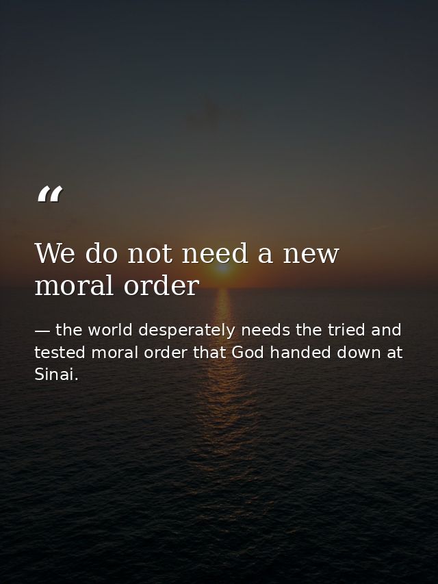 We do not need a new moral order — the world desperately needs the tried and tested moral order that God handed down at Sinai.