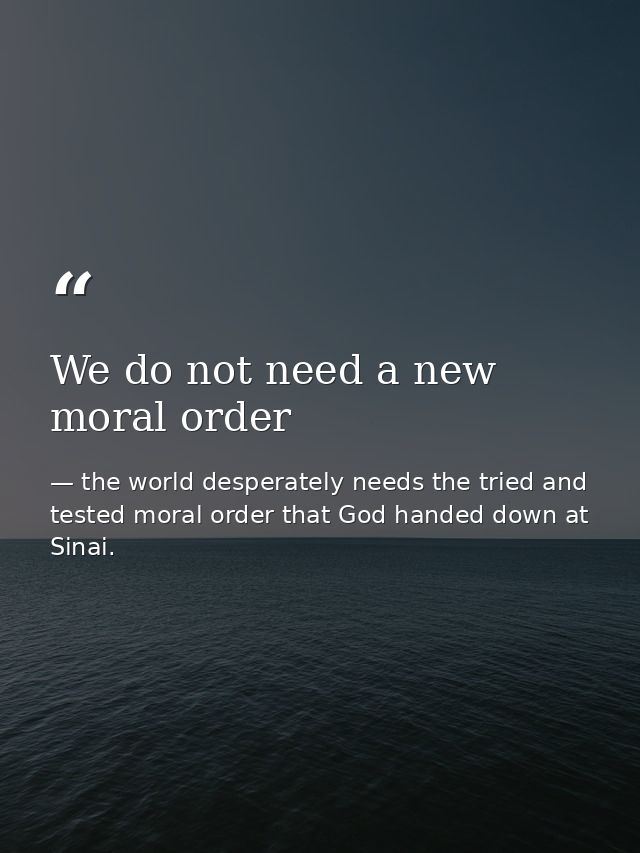 We do not need a new moral order — the world desperately needs the tried and tested moral order that God handed down at Sinai.