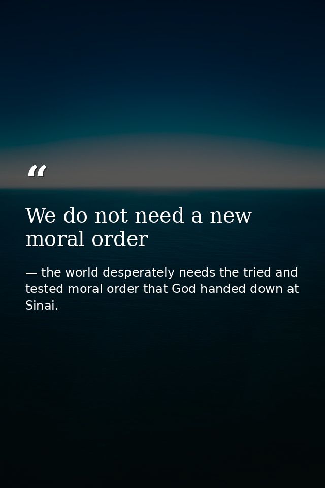 We do not need a new moral order — the world desperately needs the tried and tested moral order that God handed down at Sinai.