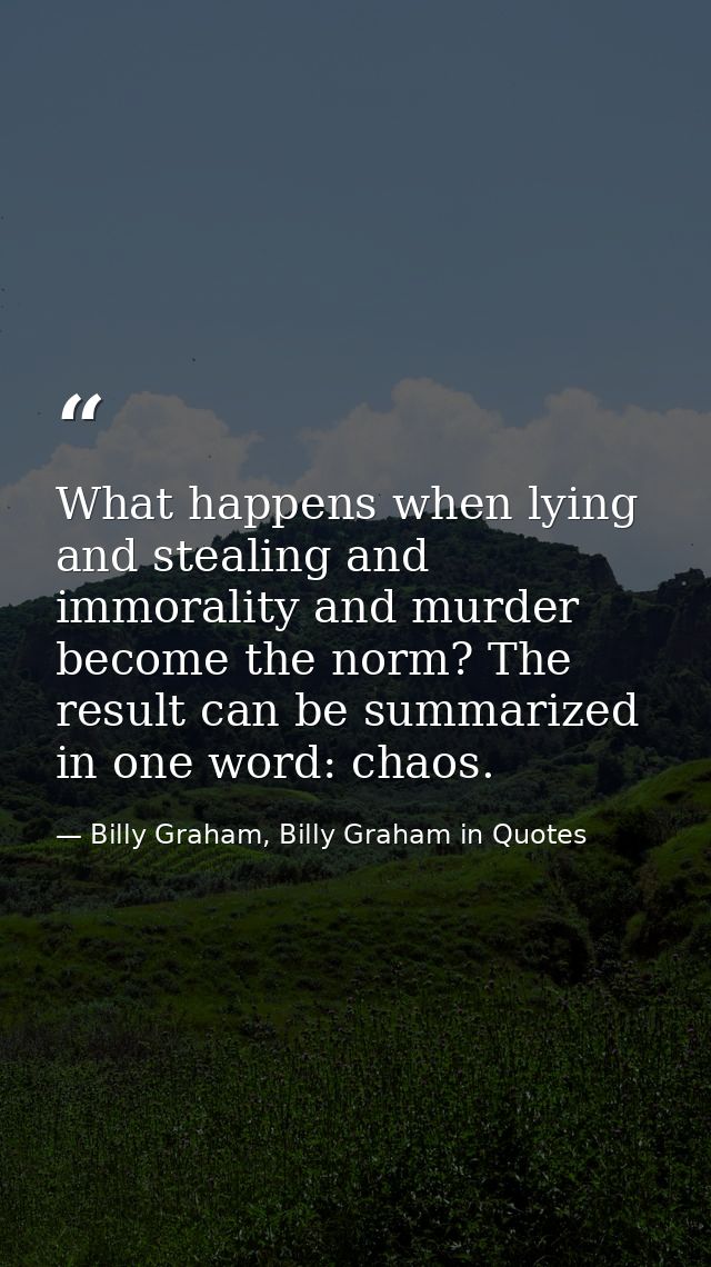 What happens when lying and stealing and immorality and murder become the norm? The result can be summarized in one word — Billy Graham, Billy Graham in Quotes