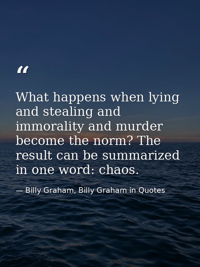 What happens when lying and stealing and immorality and murder become the norm? The result can be summarized in one word — Billy Graham, Billy Graham in Quotes