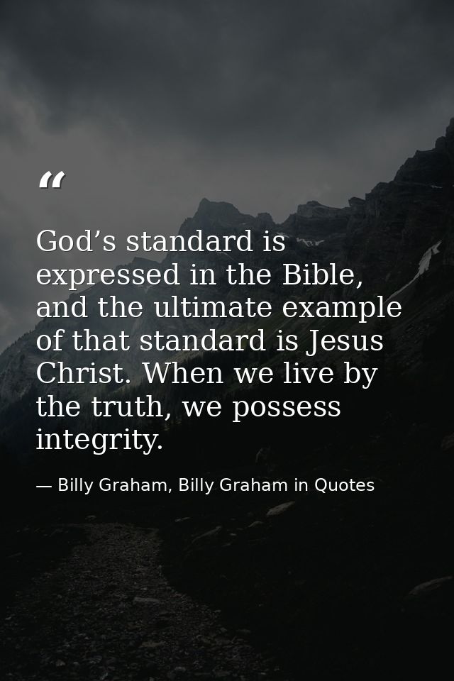 God’s standard is expressed in the Bible, and the ultimate example of that standard is Jesus Christ. When we live by the — Billy Graham, Billy Graham in Quotes