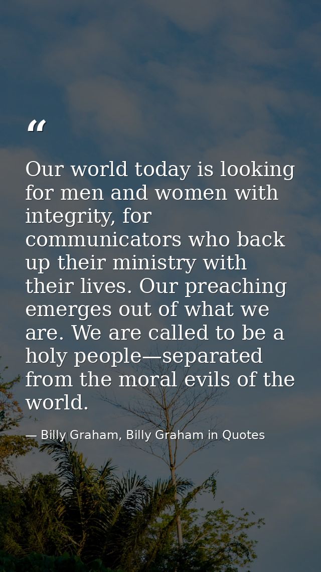 Our world today is looking for men and women with integrity, for communicators who back up their ministry with their liv — Billy Graham, Billy Graham in Quotes